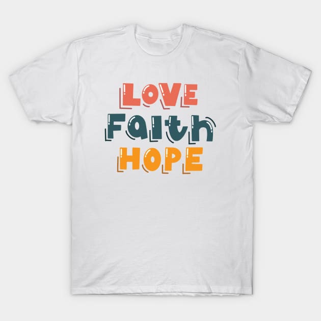 Love Faith Hope T-Shirt by TheMoodyDecor